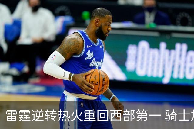 雷霆逆转热火重回西部第一 骑士加时胜森林狼